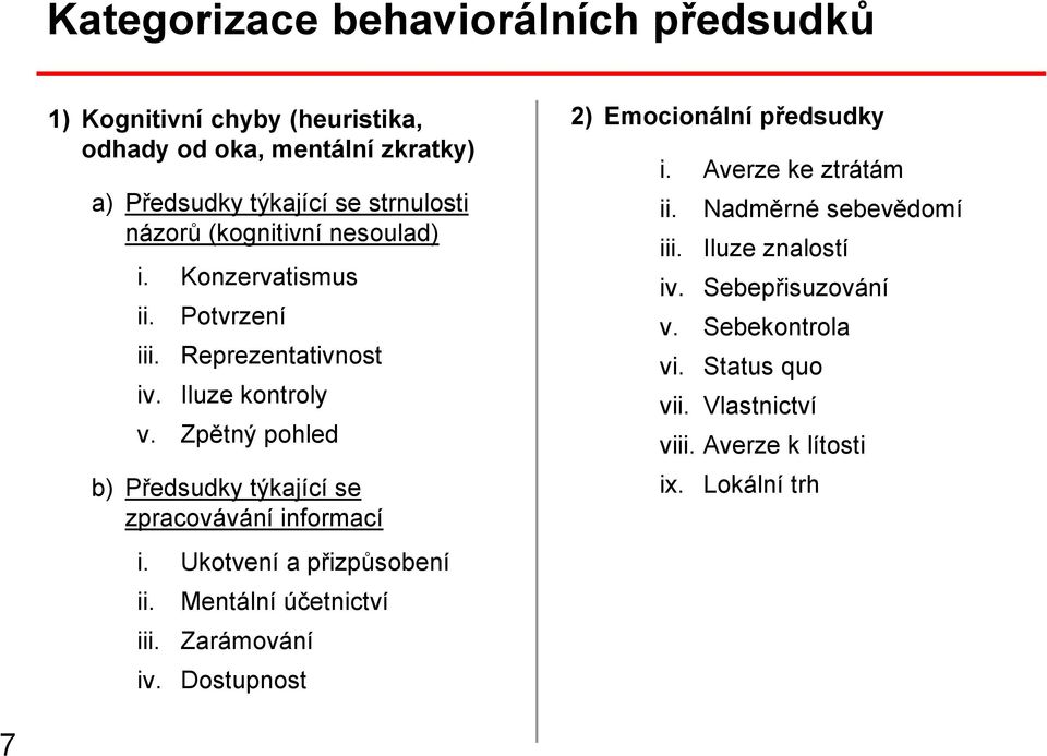 Zpětný pohled b) Předsudky týkající se zpracovávání informací i. Ukotvení a přizpůsobení ii. iii. Mentální účetnictví Zarámování iv.