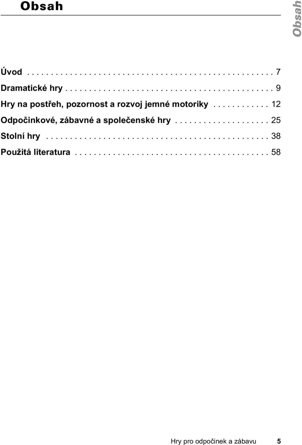 ........... 12 Odpočinkové, zábavné a společenské hry.................... 25 Stolní hry.