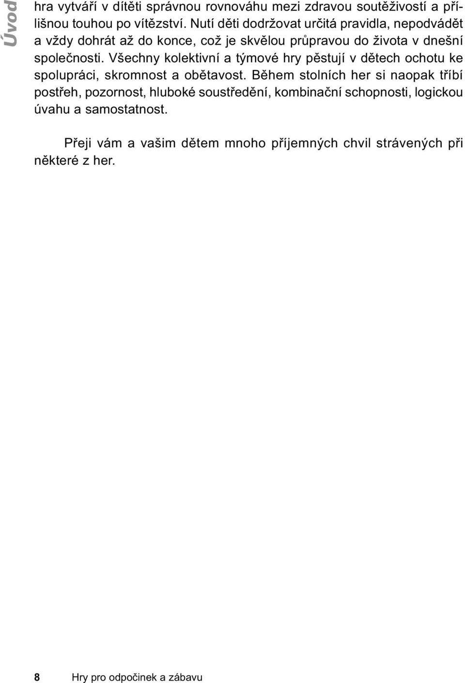 Všechny kolektivní a týmové hry pěstují v dětech ochotu ke spolupráci, skromnost a obětavost.