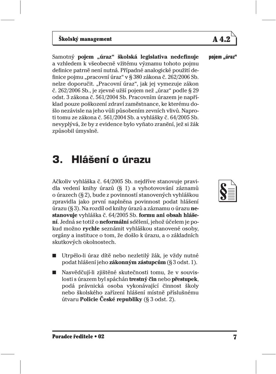 3 zákona č. 561/2004 Sb. Pracovním úrazem je například pouze poškození zdraví zaměstnance, ke kterému došlo nezávisle na jeho vůli působením zevních vlivů. Naproti tomu ze zákona č. 561/2004 Sb. a vyhlášky č.