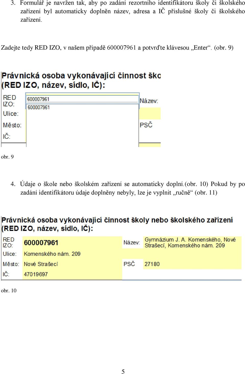 Zadejte tedy RED IZO, v našem případě 600007961 a potvrďte klávesou Enter. (obr. 9) obr. 9 4.