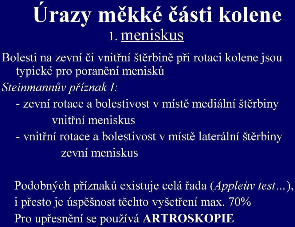 Steinmannův příznak I: - zevní rotace a bolestivost v místě mediální štěrbiny vnitřní meniskus - vnitřní