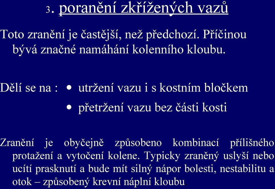 Dělí se na : utržení vazu i s kostním bločkem přetržení vazu bez části kosti Zranění je obyčejně