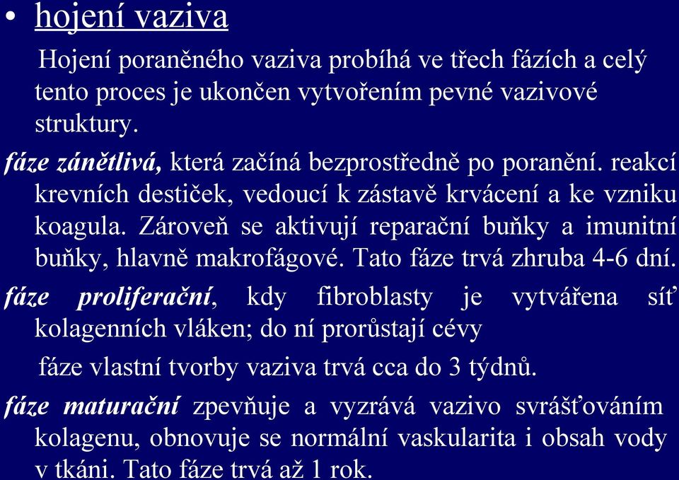 Zároveň se aktivují reparační buňky a imunitní buňky, hlavně makrofágové. Tato fáze trvá zhruba 4-6 dní.