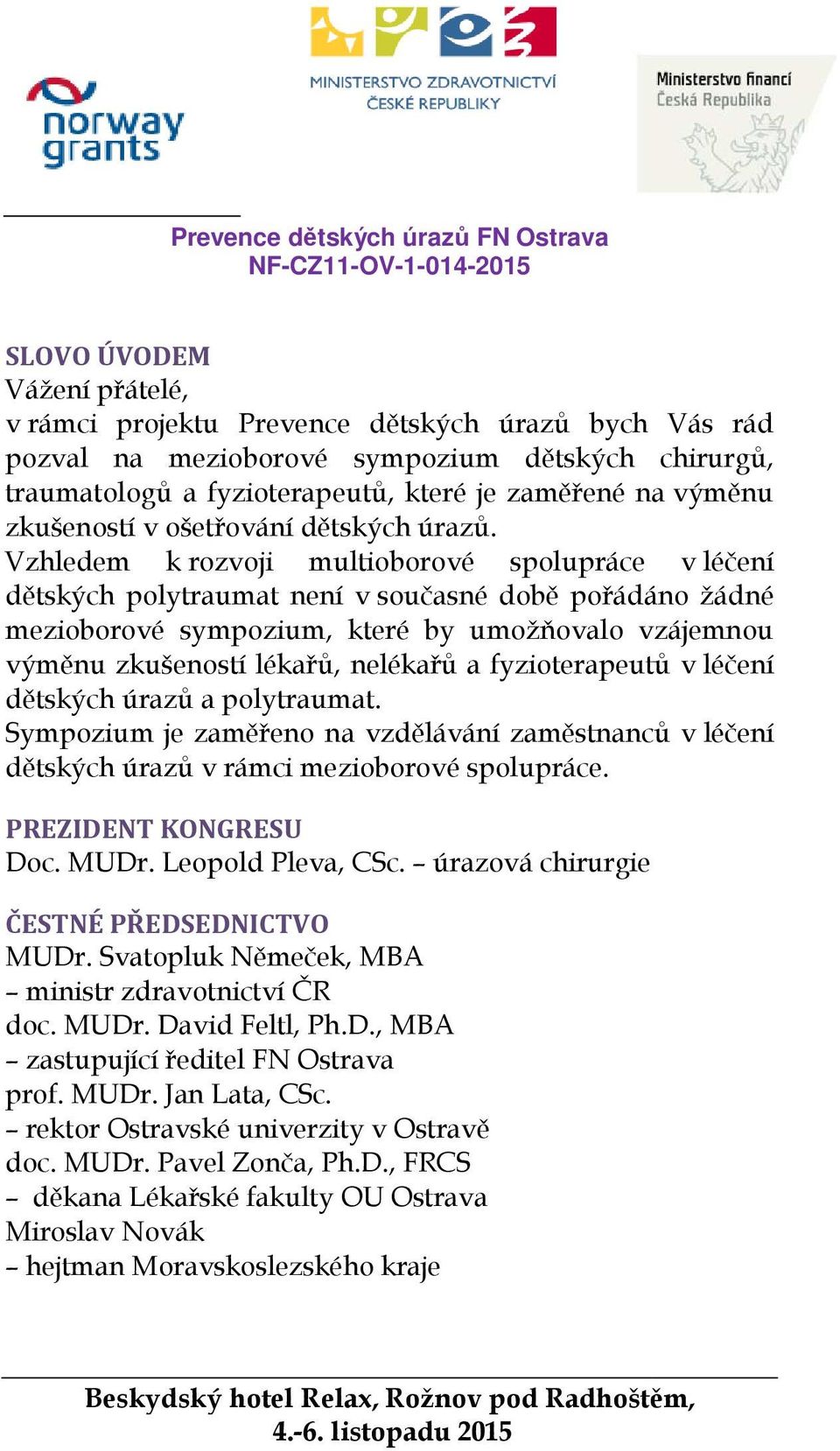 Vzhledem k rozvoji multioborové spolupráce v léčení dětských polytraumat není v současné době pořádáno žádné mezioborové sympozium, které by umožňovalo vzájemnou výměnu zkušeností lékařů, nelékařů a