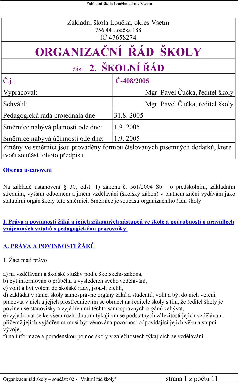 2005 Směrnice nabývá účinnosti ode dne: 1.9. 2005 Změny ve směrnici jsou prováděny formou číslovaných písemných dodatků, které tvoří součást tohoto předpisu.