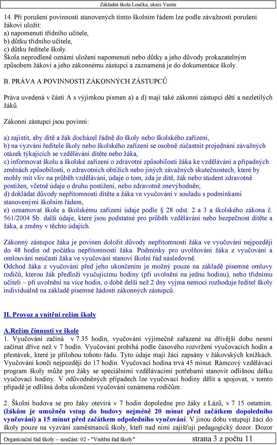 PRÁVA A POVINNOSTI ZÁKONNÝCH ZÁSTUPCŮ Práva uvedená v části A s výjimkou písmen a) a d) mají také zákonní zástupci dětí a nezletilých žáků.