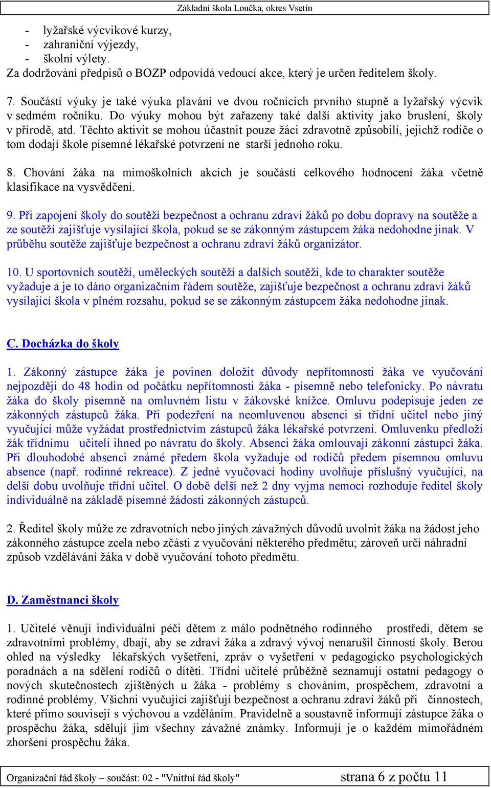 Těchto aktivit se mohou účastnit pouze žáci zdravotně způsobilí, jejichž rodiče o tom dodají škole písemné lékařské potvrzení ne starší jednoho roku. 8.