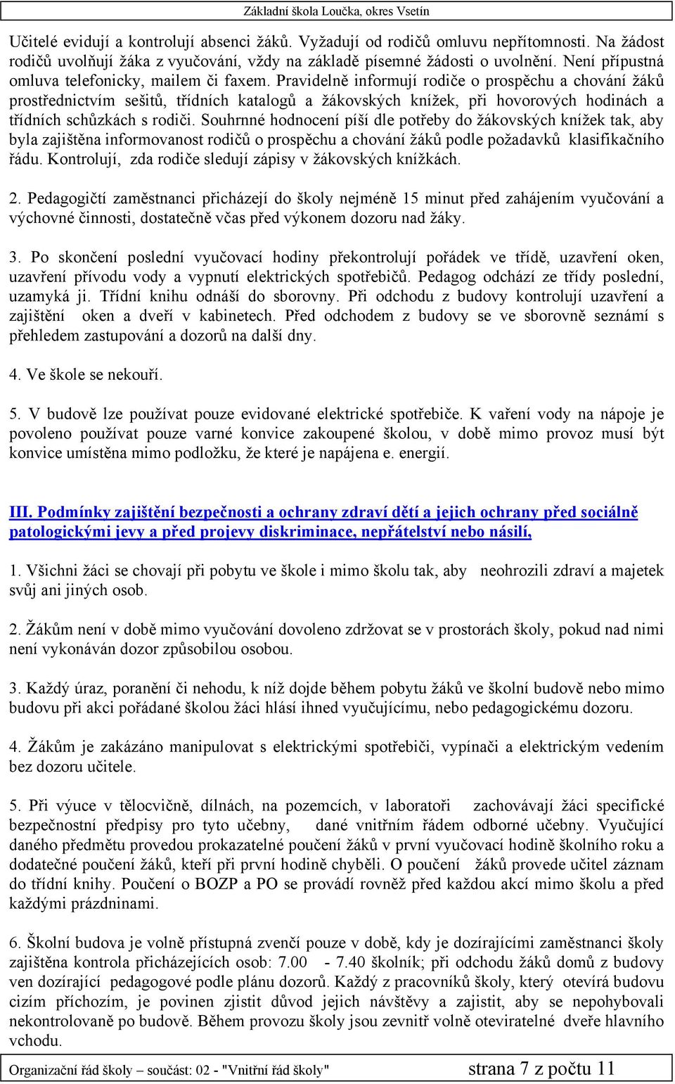 Pravidelně informují rodiče o prospěchu a chování žáků prostřednictvím sešitů, třídních katalogů a žákovských knížek, při hovorových hodinách a třídních schůzkách s rodiči.