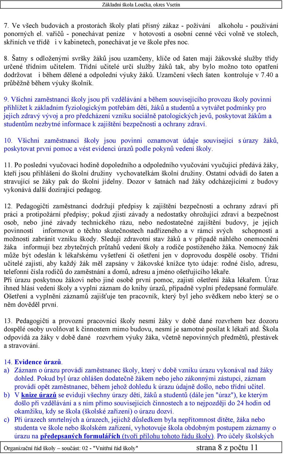 Šatny s odloženými svršky žáků jsou uzamčeny, klíče od šaten mají žákovské služby třídy určené třídním učitelem.