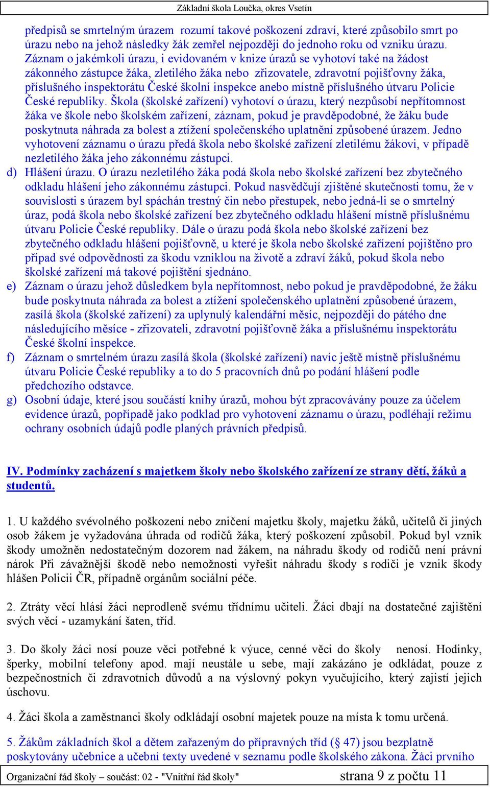 školní inspekce anebo místně příslušného útvaru Policie České republiky.