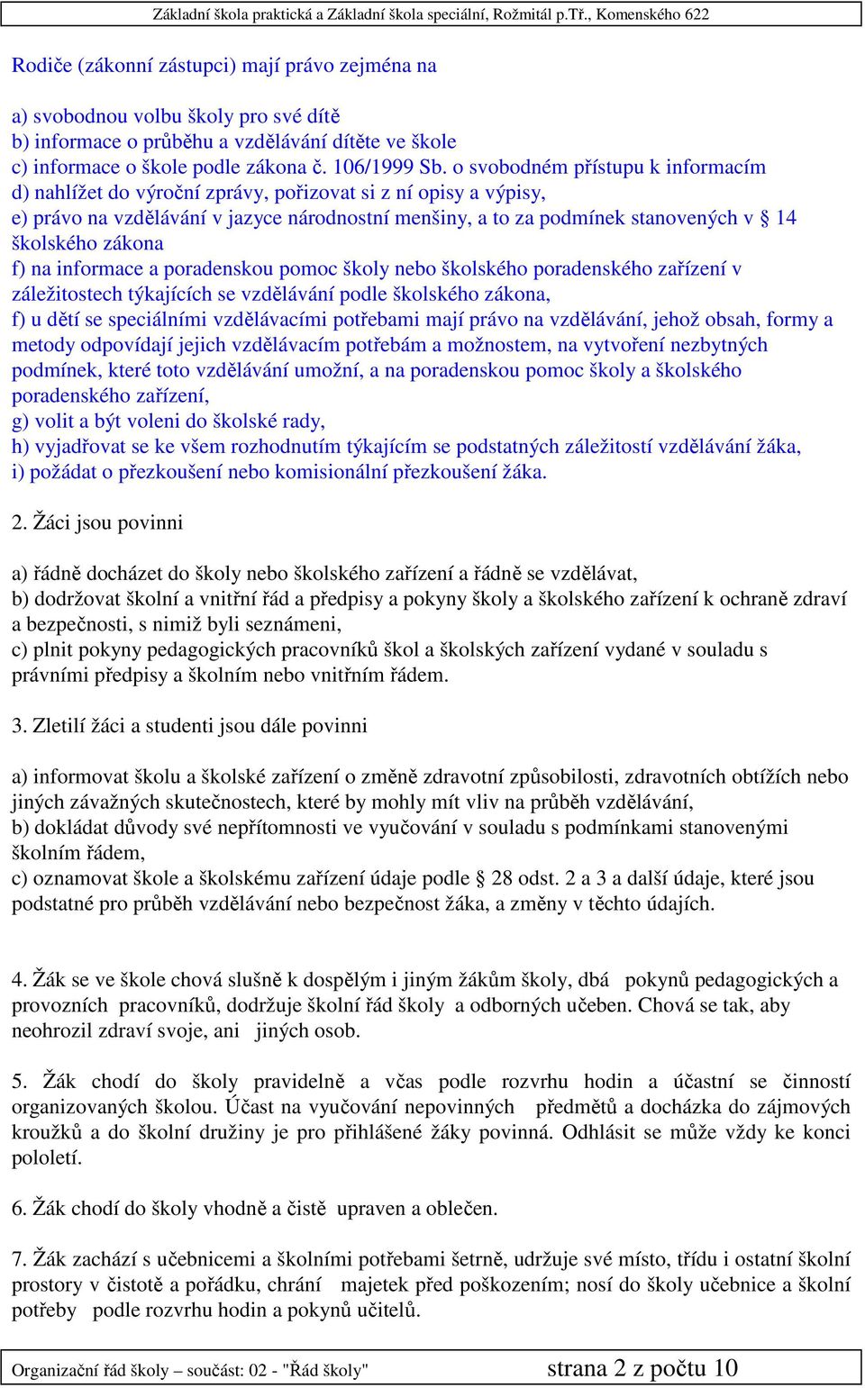 zákona f) na informace a poradenskou pomoc školy nebo školského poradenského zařízení v záležitostech týkajících se vzdělávání podle školského zákona, f) u dětí se speciálními vzdělávacími potřebami