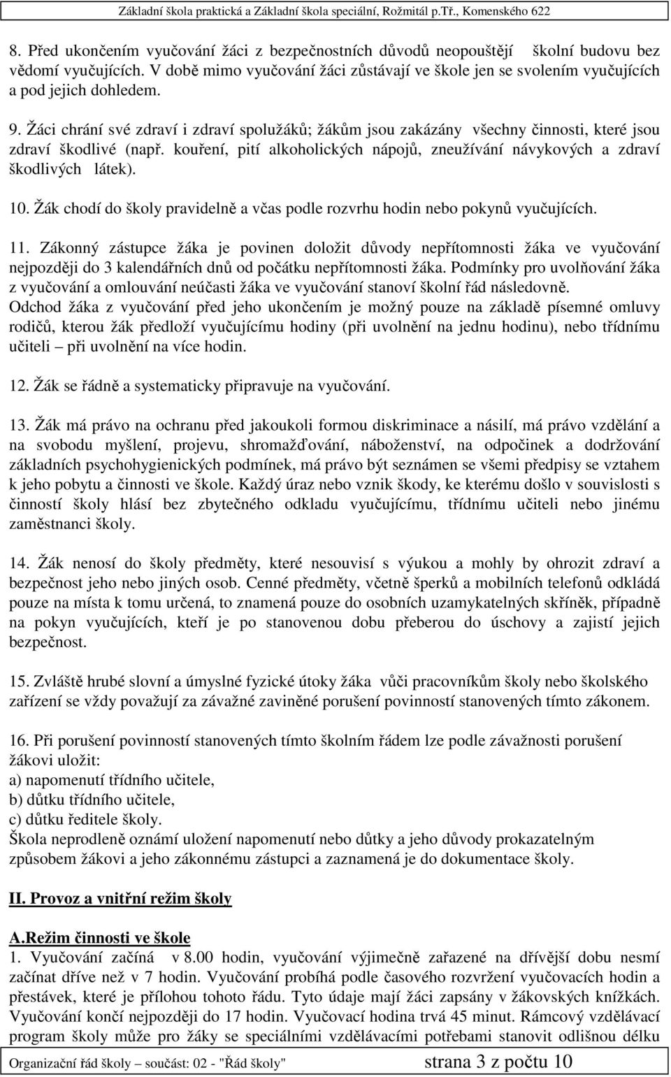 Žáci chrání své zdraví i zdraví spolužáků; žákům jsou zakázány všechny činnosti, které jsou zdraví škodlivé (např. kouření, pití alkoholických nápojů, zneužívání návykových a zdraví škodlivých látek).