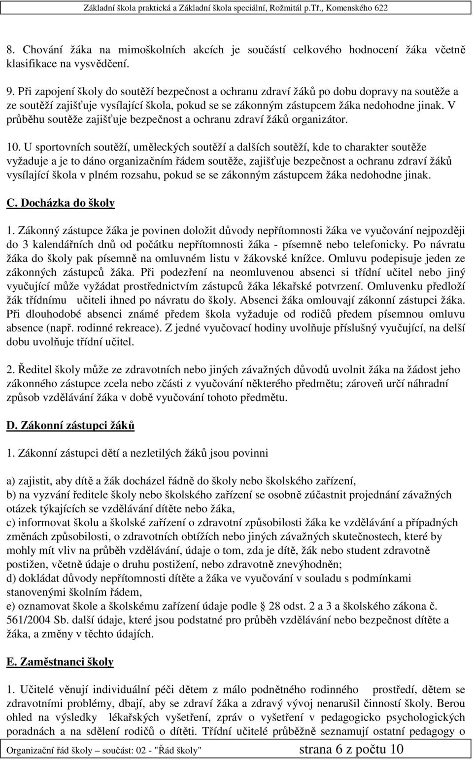 V průběhu soutěže zajišťuje bezpečnost a ochranu zdraví žáků organizátor. 10.