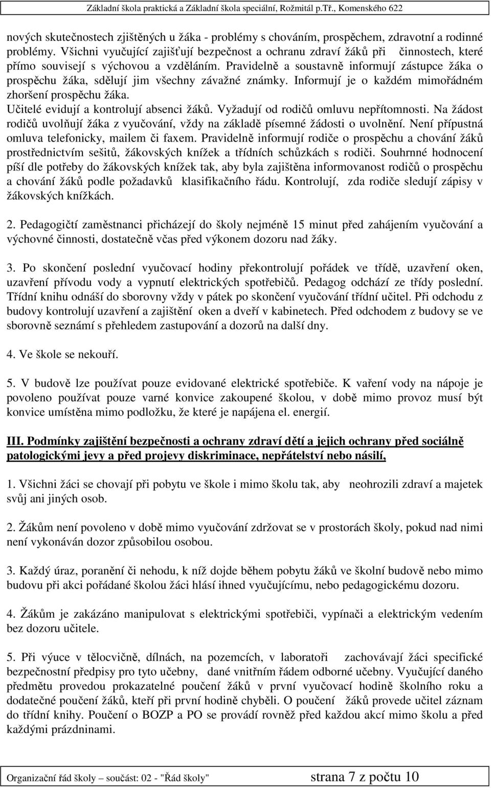 Pravidelně a soustavně informují zástupce žáka o prospěchu žáka, sdělují jim všechny závažné známky. Informují je o každém mimořádném zhoršení prospěchu žáka.