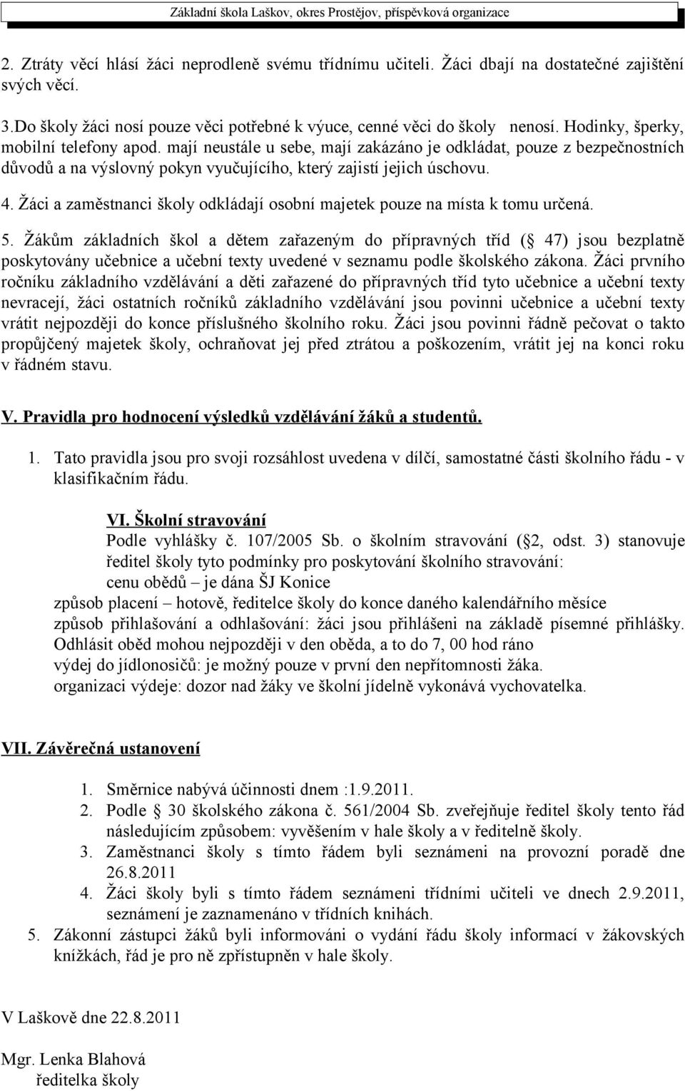 Žáci a zaměstnanci školy odkládají osobní majetek pouze na místa k tomu určená. 5.