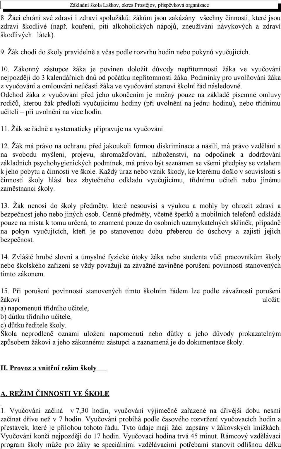 Zákonný zástupce žáka je povinen doložit důvody nepřítomnosti žáka ve vyučování nejpozději do 3 kalendářních dnů od počátku nepřítomnosti žáka.