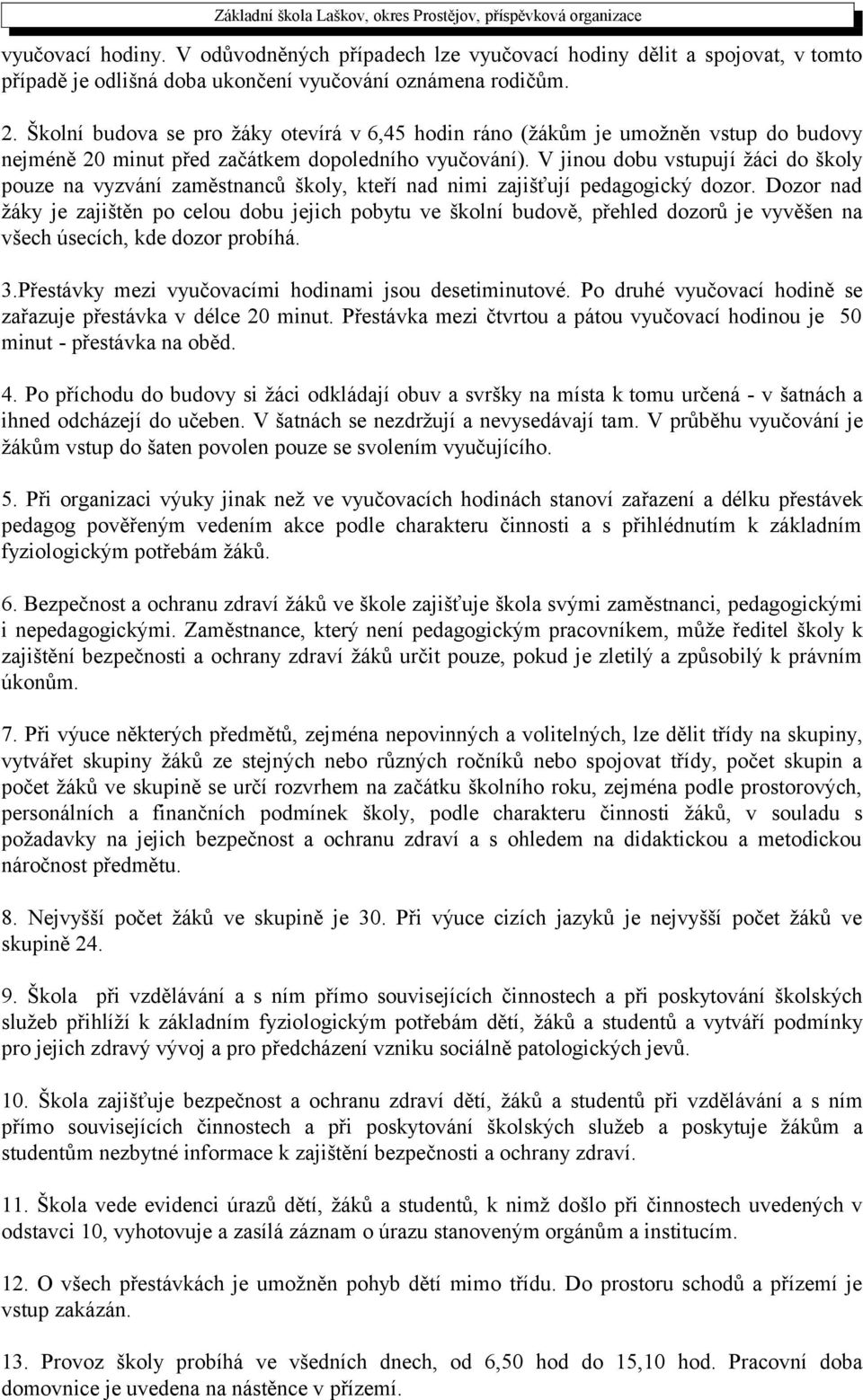 V jinou dobu vstupují žáci do školy pouze na vyzvání zaměstnanců školy, kteří nad nimi zajišťují pedagogický dozor.