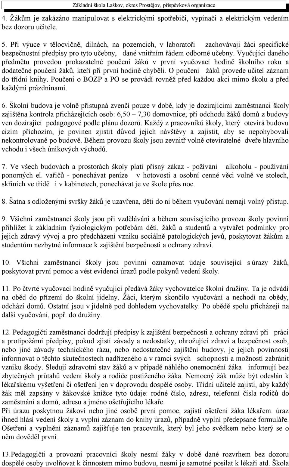 Vyučující daného předmětu provedou prokazatelné poučení žáků v první vyučovací hodině školního roku a dodatečné poučení žáků, kteří při první hodině chyběli.