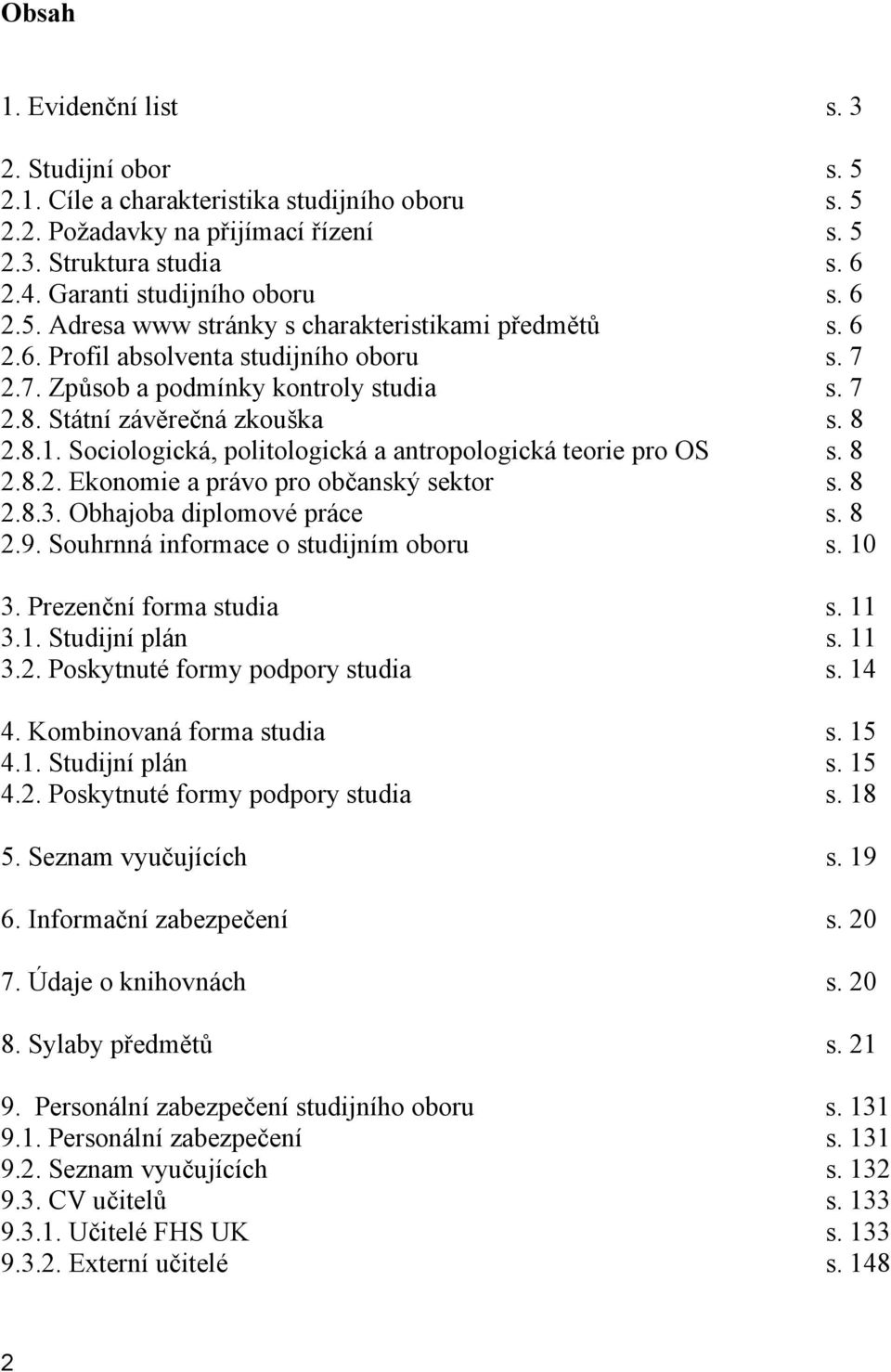 Sociologická, politologická a antropologická teorie pro OS s. 8 2.8.2. Ekonomie a právo pro občanský sektor s. 8 2.8.3. Obhajoba diplomové práce s. 8 2.9. Souhrnná informace o studijním oboru s. 10 3.