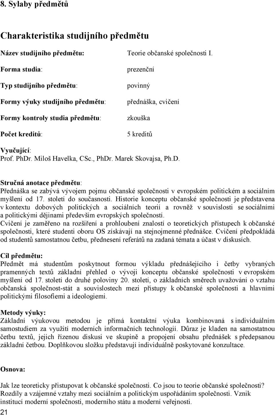 Miloš Havelka, CSc., PhDr. Marek Skovajsa, Ph.D. Stručná anotace předmětu: Přednáška se zabývá vývojem pojmu občanské společnosti v evropském politickém a sociálním myšlení od 17.