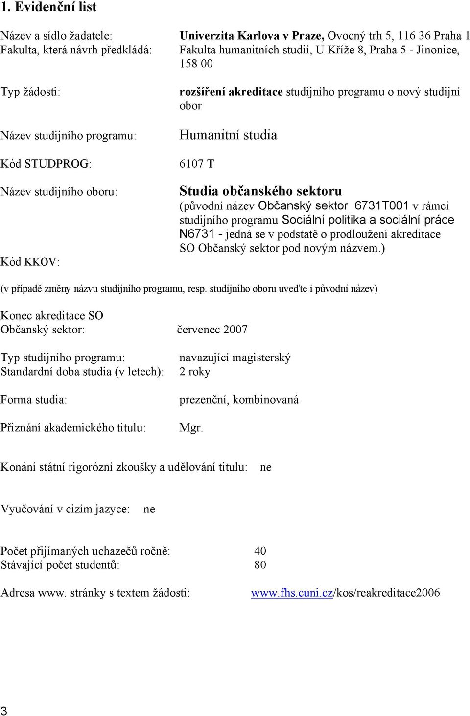 (původní název Občanský sektor 6731T001 v rámci studijního programu Sociální politika a sociální práce N6731 - jedná se v podstatě o prodloužení akreditace SO Občanský sektor pod novým názvem.
