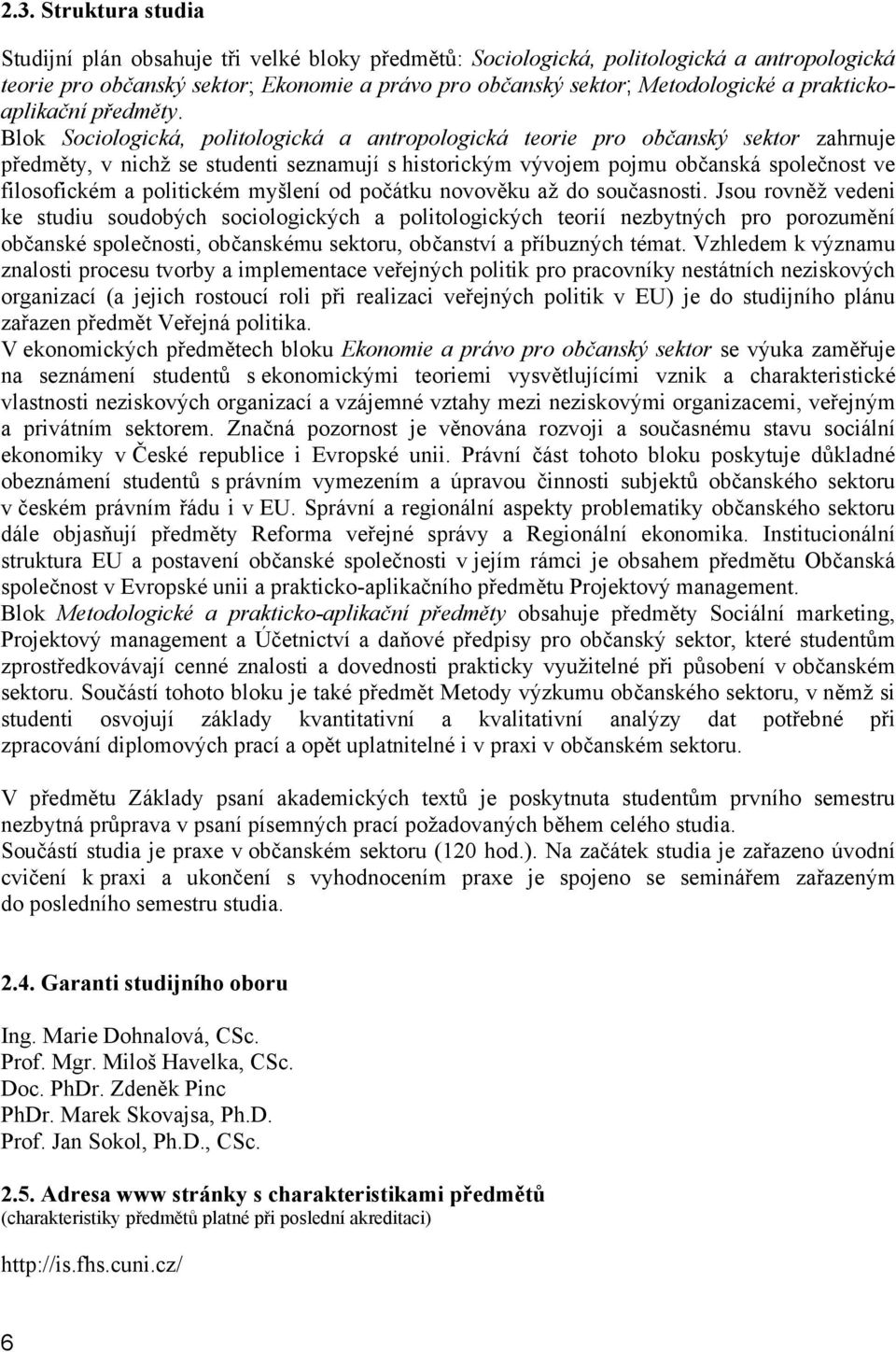Blok Sociologická, politologická a antropologická teorie pro občanský sektor zahrnuje předměty, v nichž se studenti seznamují s historickým vývojem pojmu občanská společnost ve filosofickém a