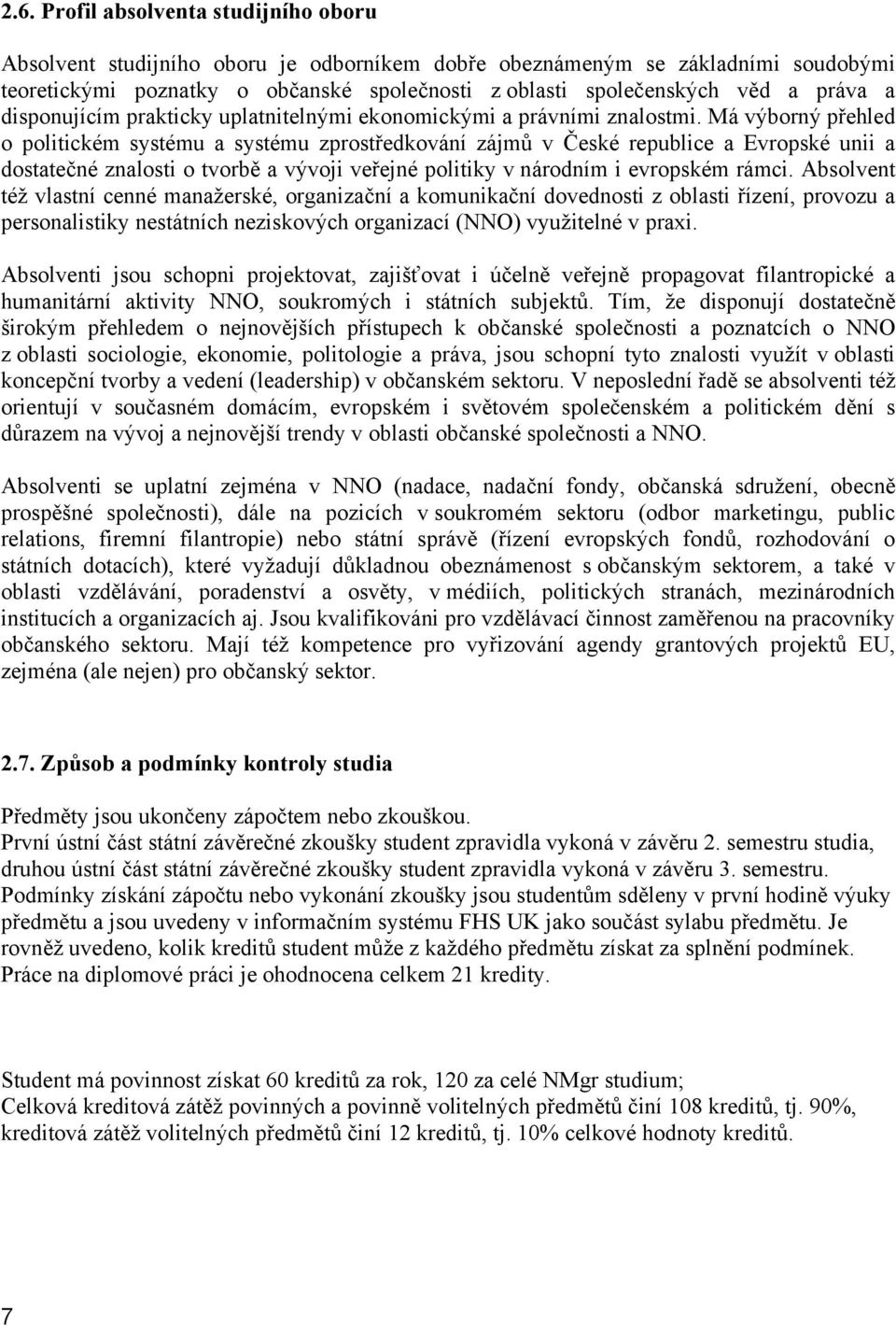 Má výborný přehled o politickém systému a systému zprostředkování zájmů v České republice a Evropské unii a dostatečné znalosti o tvorbě a vývoji veřejné politiky v národním i evropském rámci.