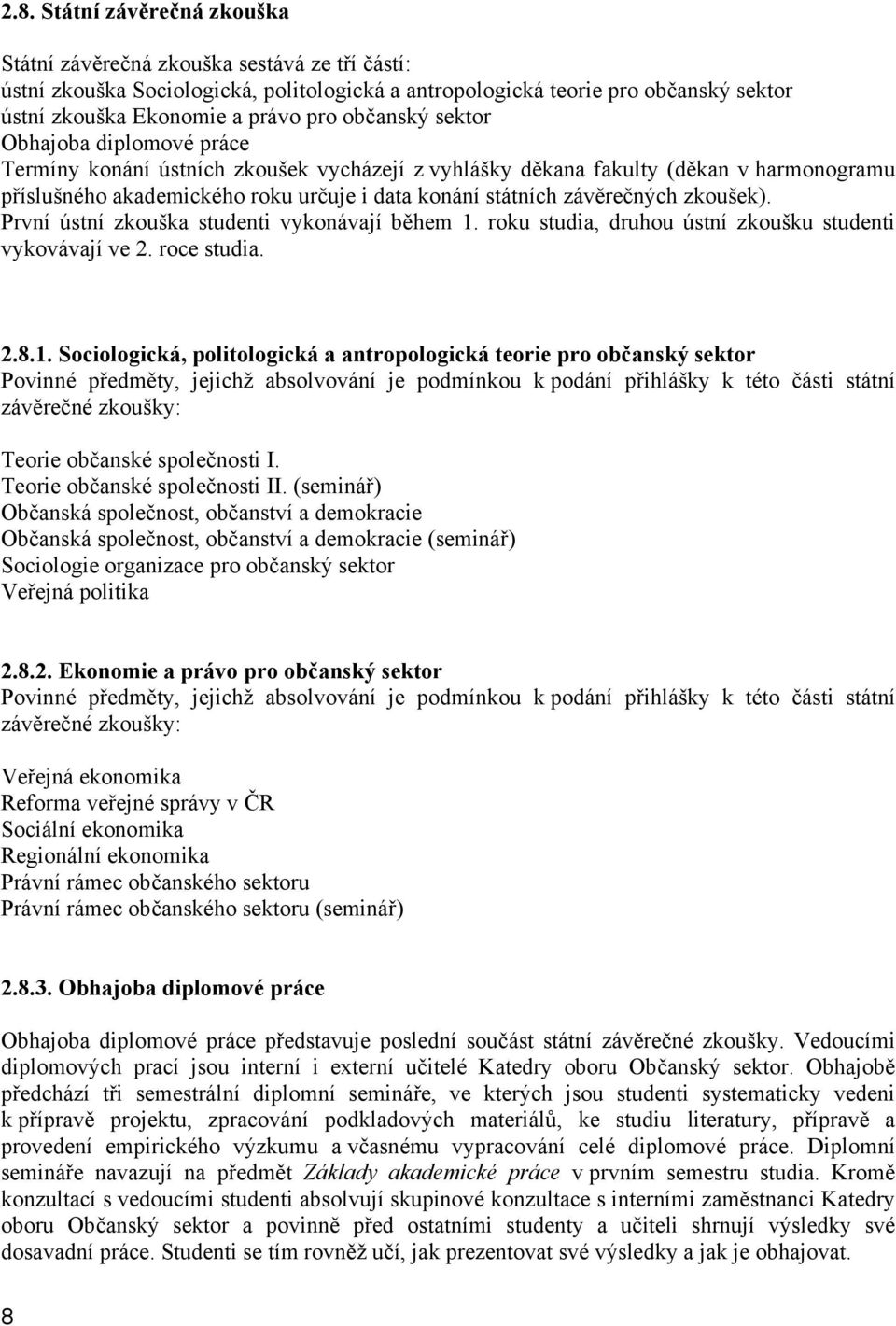závěrečných zkoušek). První ústní zkouška studenti vykonávají během 1.