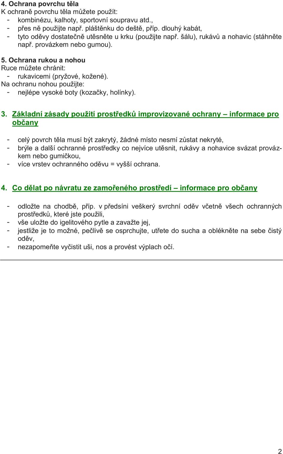 Ochrana rukou a nohou Ruce můžete chránit: - rukavicemi (pryžové, kožené). Na ochranu nohou použijte: - nejlépe vysoké boty (kozačky, holínky). 3.