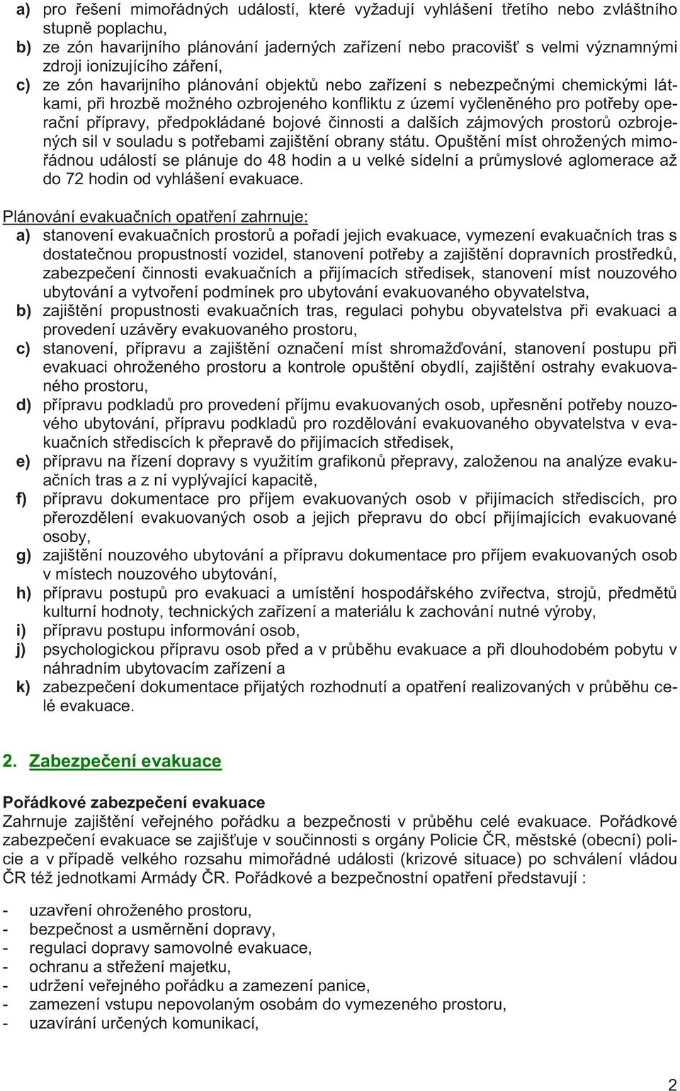 přípravy, předpokládané bojové činnosti a dalších zájmových prostorů ozbrojených sil v souladu s potřebami zajištění obrany státu.