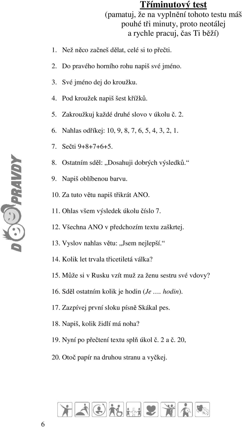 7. Sečti 9+8+7+6+5. 8. Ostatním sděl: Dosahuji dobrých výsledků. 9. Napiš oblíbenou barvu. 10. Za tuto větu napiš třikrát ANO. 11. Ohlas všem výsledek úkolu číslo 7. 12.