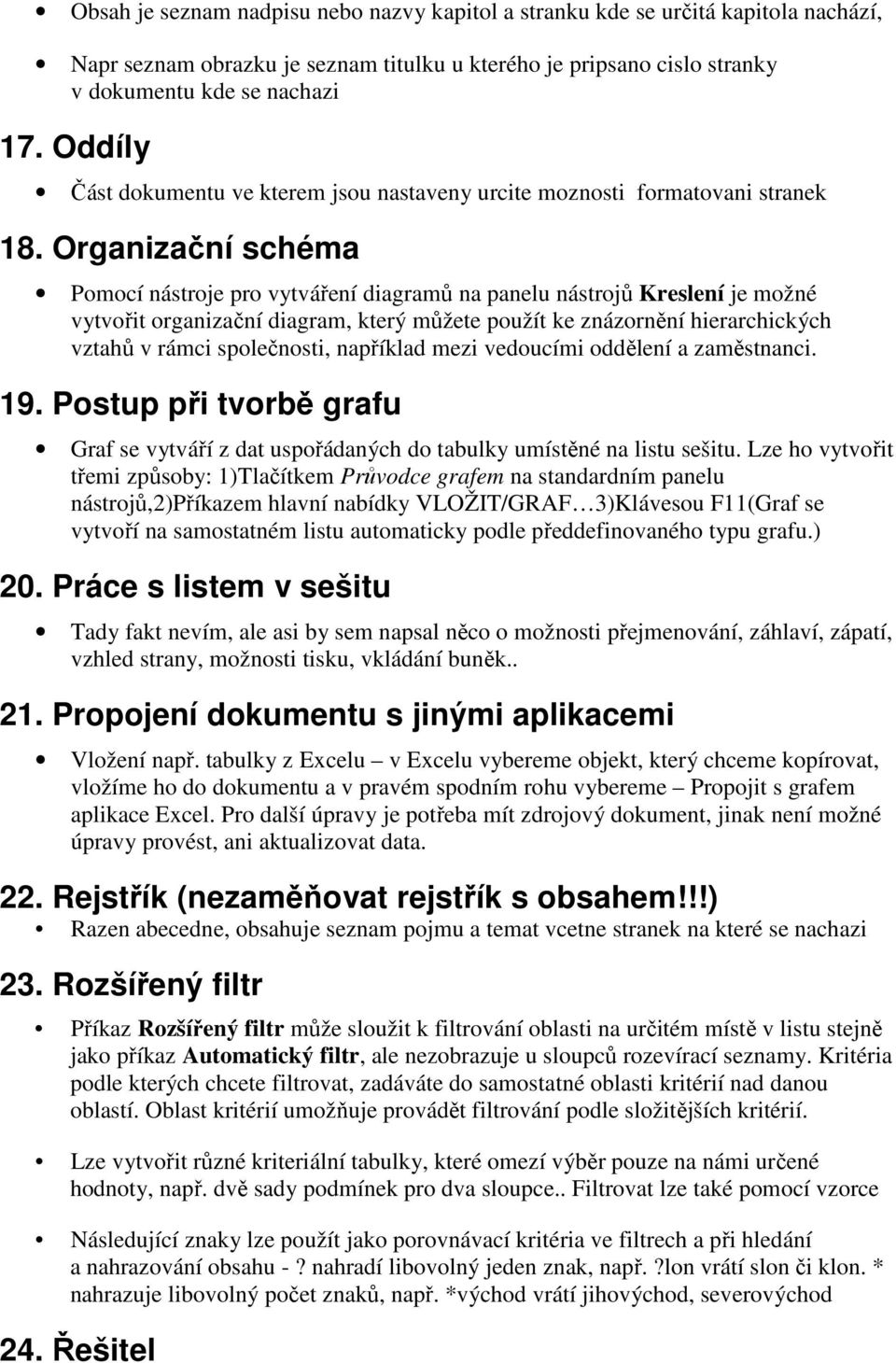 Organizační schéma Pomocí nástroje pro vytváření diagramů na panelu nástrojů Kreslení je možné vytvořit organizační diagram, který můžete použít ke znázornění hierarchických vztahů v rámci