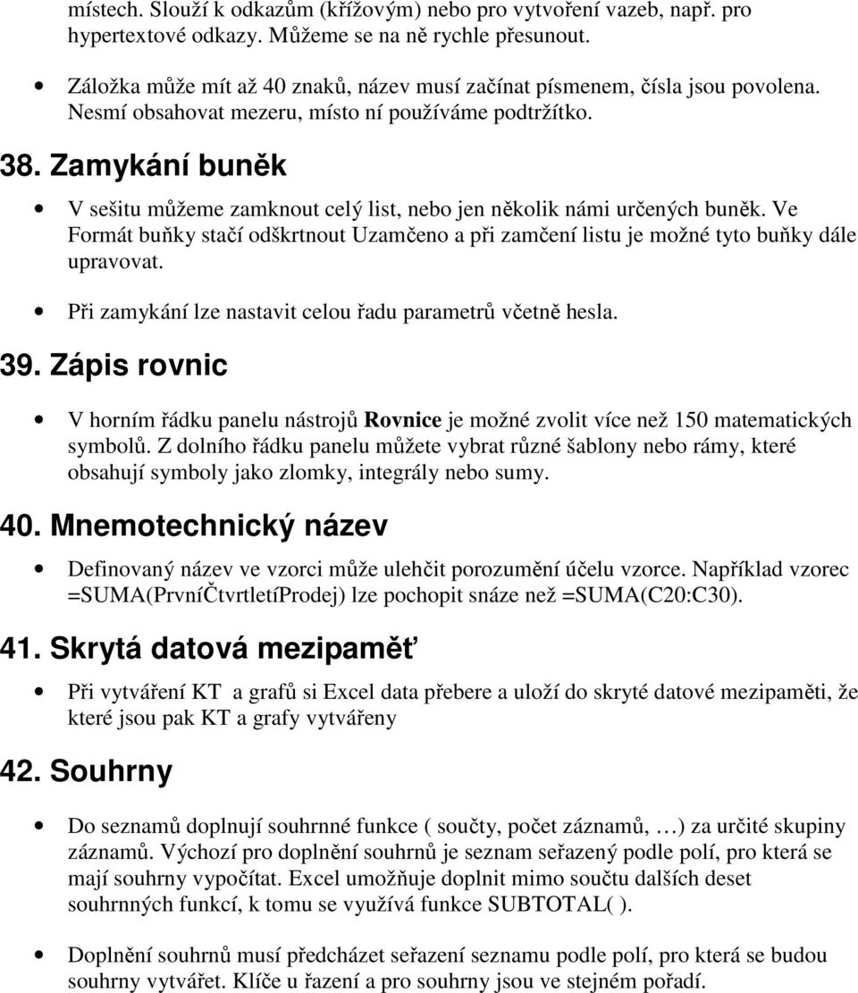 Zamykání buněk V sešitu můžeme zamknout celý list, nebo jen několik námi určených buněk. Ve Formát buňky stačí odškrtnout Uzamčeno a při zamčení listu je možné tyto buňky dále upravovat.