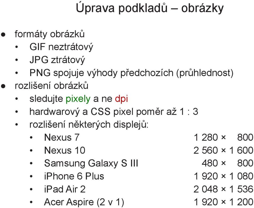 poměr až 1 : 3 rozlišení některých displejů: Nexus 7 1 280 800 Nexus 10 2 560 1 600 Samsung