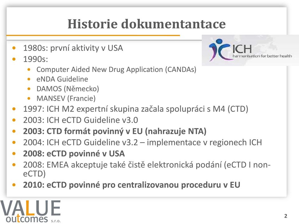 0 2003: CTD formát povinný v EU (nahrazuje NTA) 2004: ICH ectd Guideline v3.