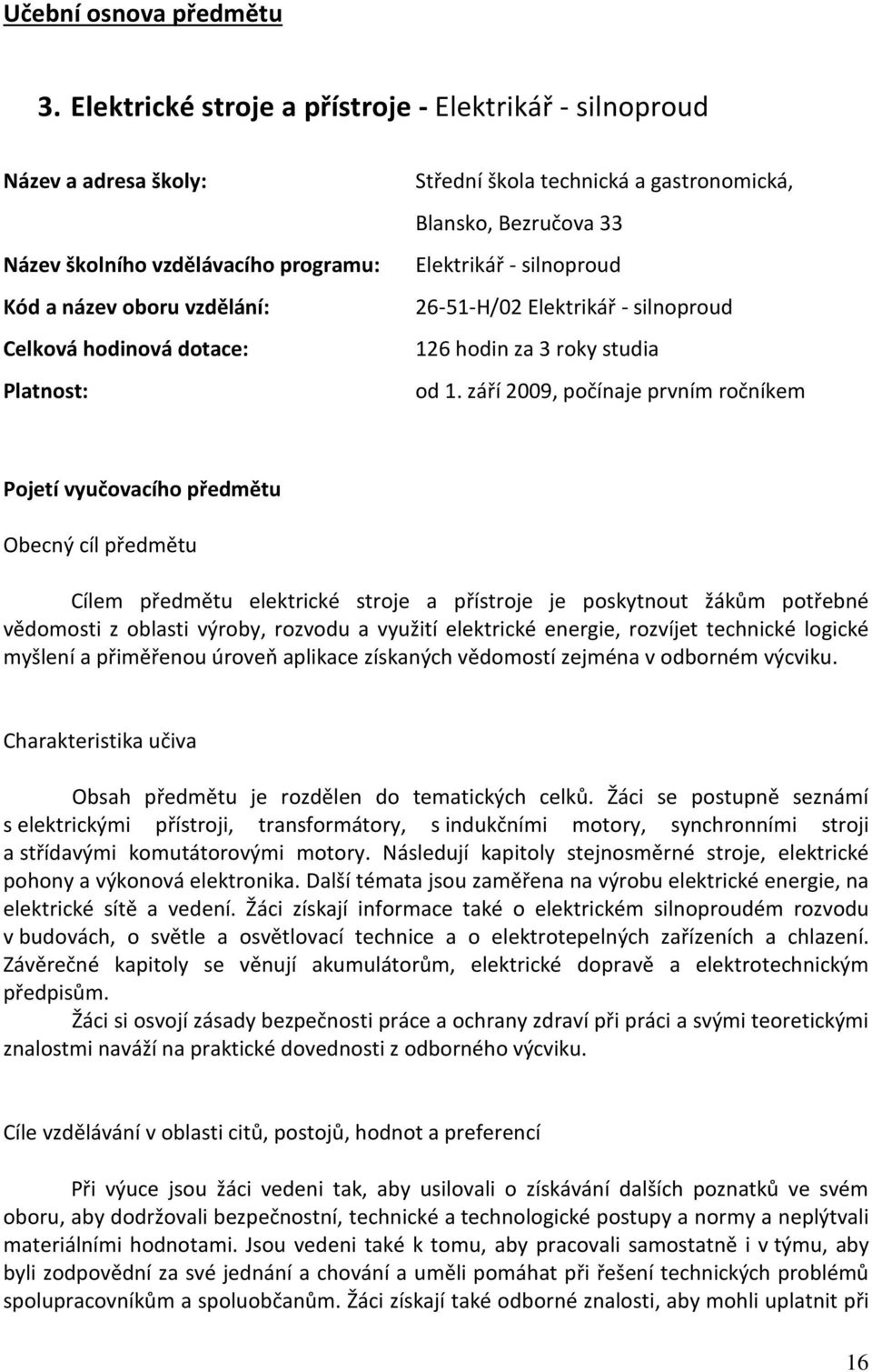 gastronomická, Blansko, Bezručova 33 Elektrikář - silnoproud 26-51-H/02 Elektrikář - silnoproud 126 za 3 roky studia od 1.