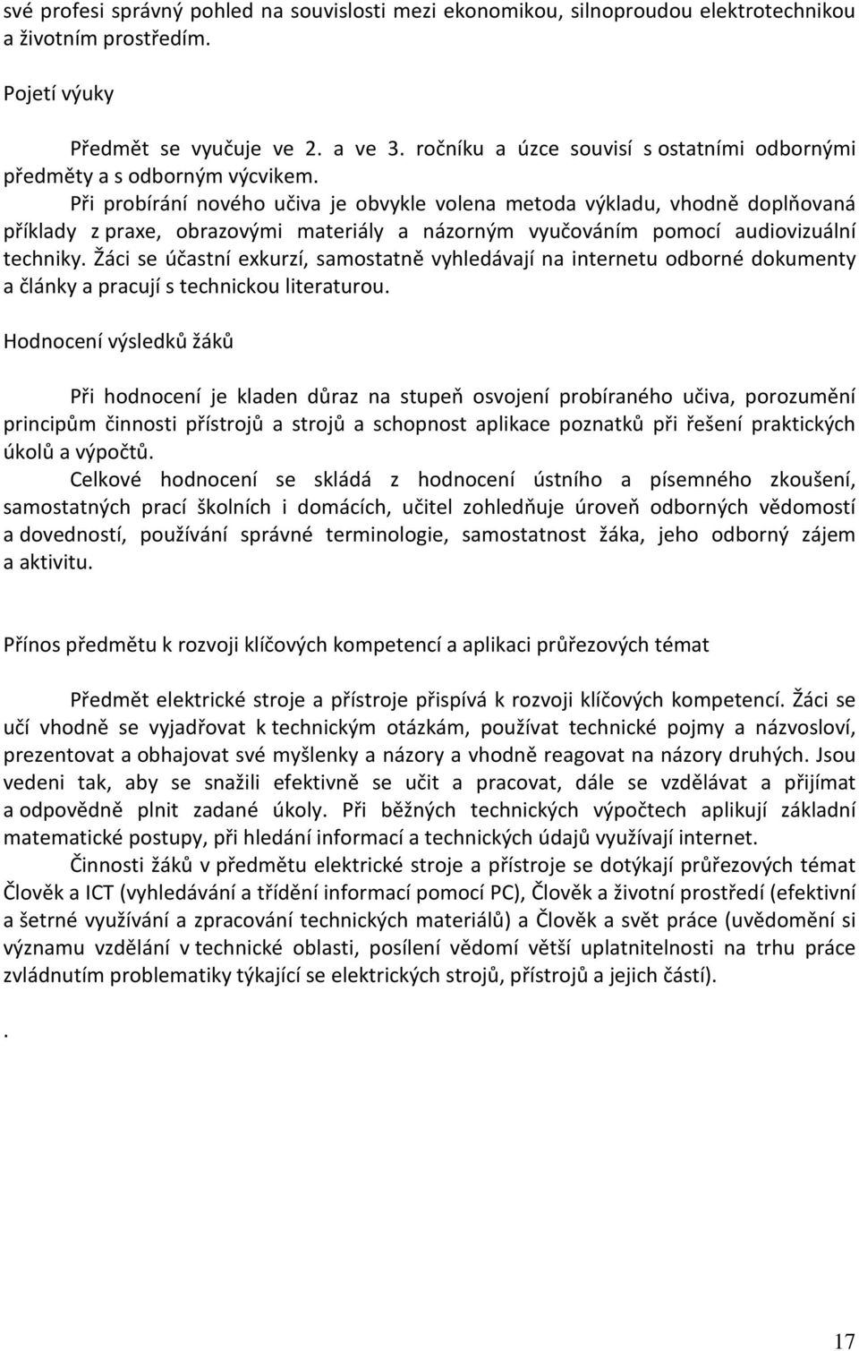 Při probírání nového učiva je obvykle volena metoda výkladu, vhodně doplňovaná příklady z praxe, obrazovými materiály a názorným vyučováním pomocí audiovizuální techniky.