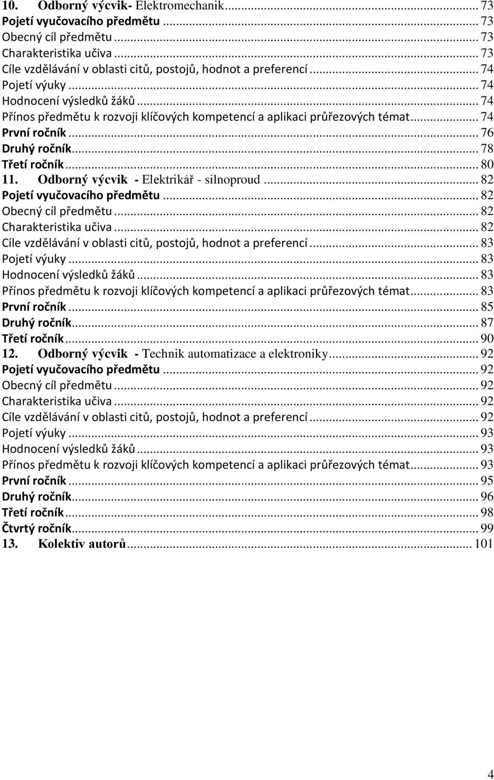 Odborný výcvik - Elektrikář - silnoproud... 82 Pojetí vyučovacího předmětu... 82 Obecný cíl předmětu... 82 Charakteristika učiva... 82 Cíle vzdělávání v oblasti citů, postojů, hodnot a preferencí.