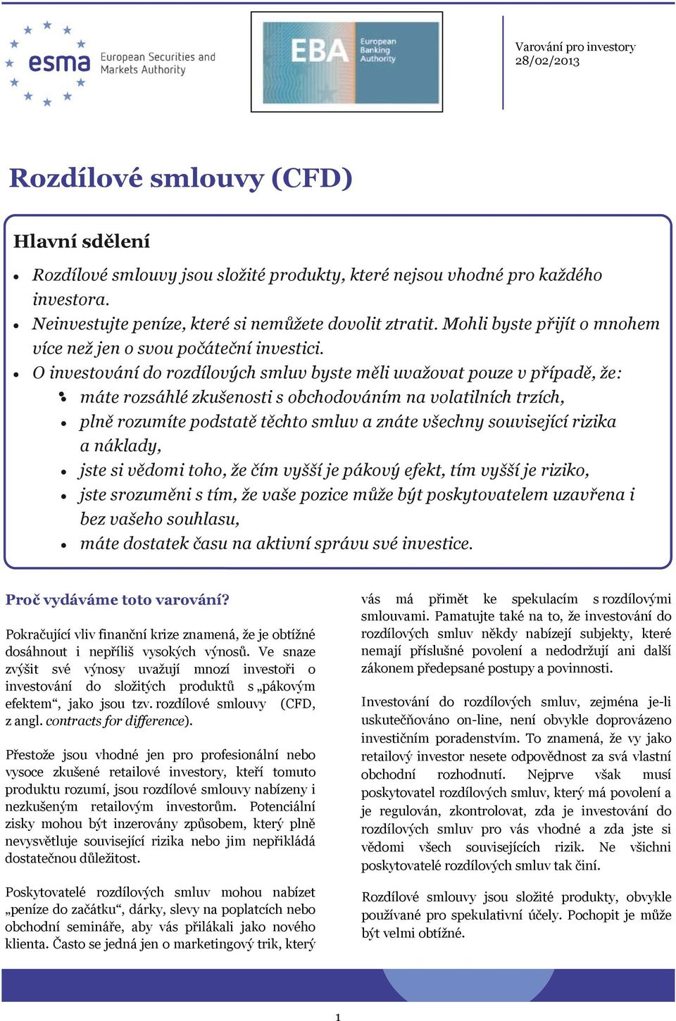 O investování do rozdílových smluv byste měli uvažovat pouze v případě, že: máte rozsáhlé zkušenosti s obchodováním na volatilních trzích, plně rozumíte podstatě těchto smluv a znáte všechny