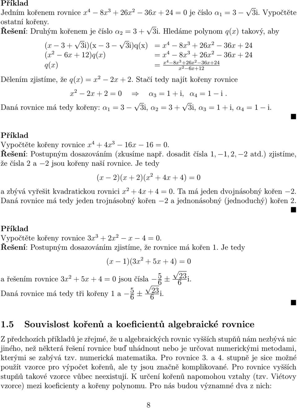 2 2x + 2. Stačí tedy najít kořeny rovnice x 2 2x + 2 = 0 α 3 = 1 + i, α 4 = 1 i. Daná rovnice má tedy kořeny: α 1 = 3 3i, α 2 = 3 + 3i, α 3 = 1 + i, α 4 = 1 i.