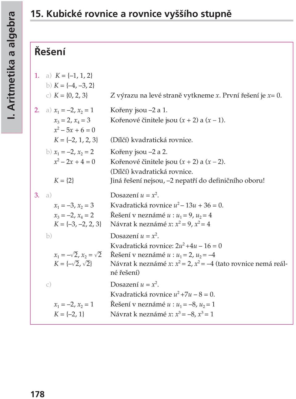 x 2 2x + 4 = 0 Kořenové činitele jsou (x + 2) a (x 2). (Dílčí) kvadratická rovnice. K = {2} Jiná řešení nejsou, 2 nepatří do definičního oboru! 3. a) Dosazení u= x 2.