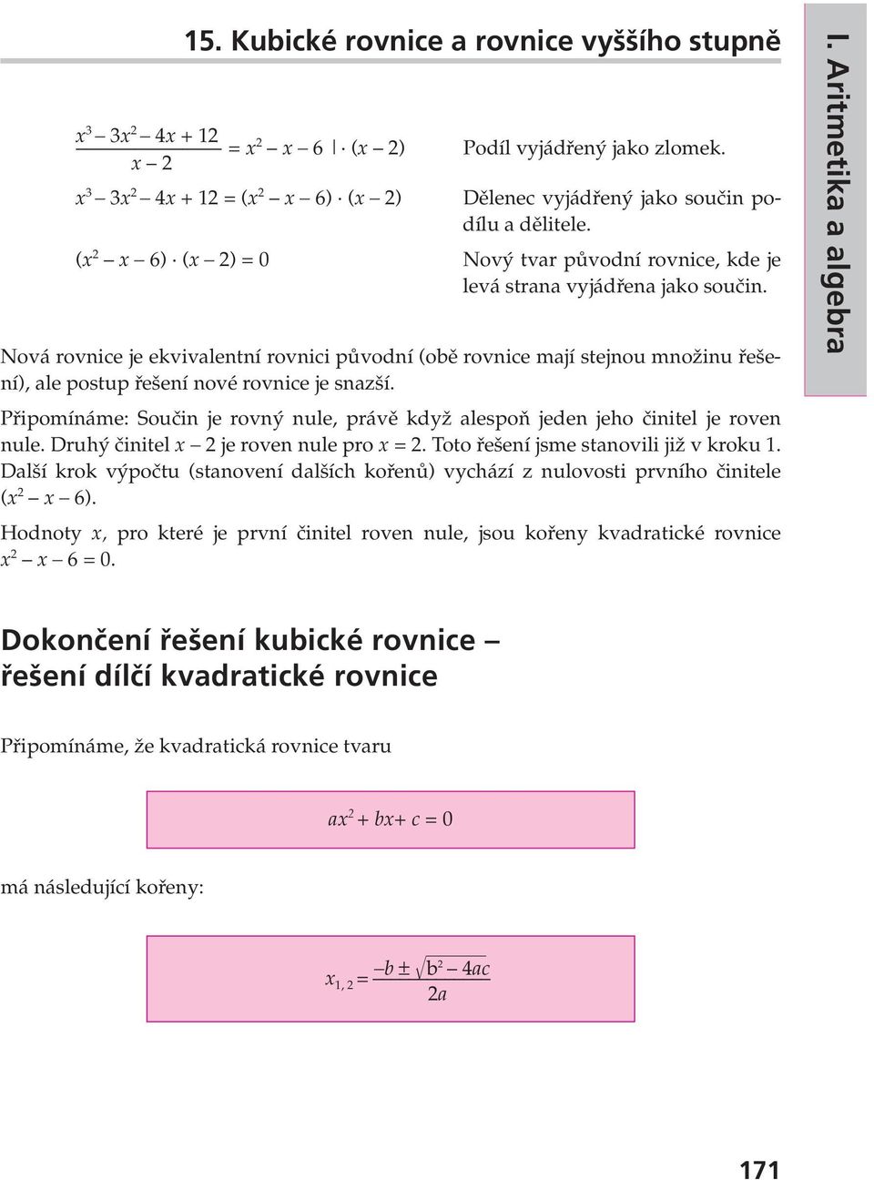 Nová rovnice je ekvivalentní rovnici původní (obě rovnice mají stejnou množinu řešení), ale postup řešení nové rovnice je snazší.