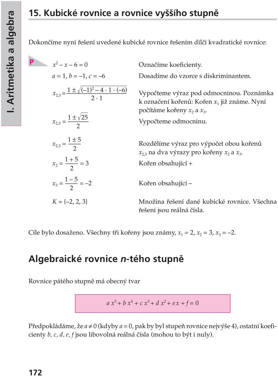 x 2,3 = 1 ± 5 2 x 2 = 1 + 5 = 3 Kořen obsahující + 2 x 3 = 1 5 = 2 Kořen obsahující 2 Rozdělíme výraz pro výpočet obou kořenů x 2,3 na dva výrazy pro kořeny x 2 a x 3.