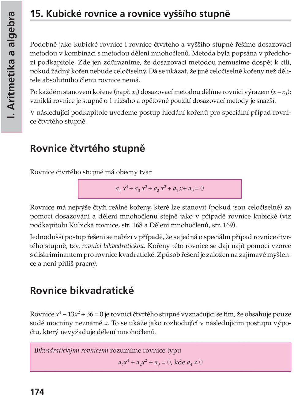 o každém stanovení kořene (např. x 1 ) dosazovací metodou dělíme rovnici výrazem (x x 1 ); vzniklá rovnice je stupně o 1 nižšího a opětovné použití dosazovací metody je snazší.