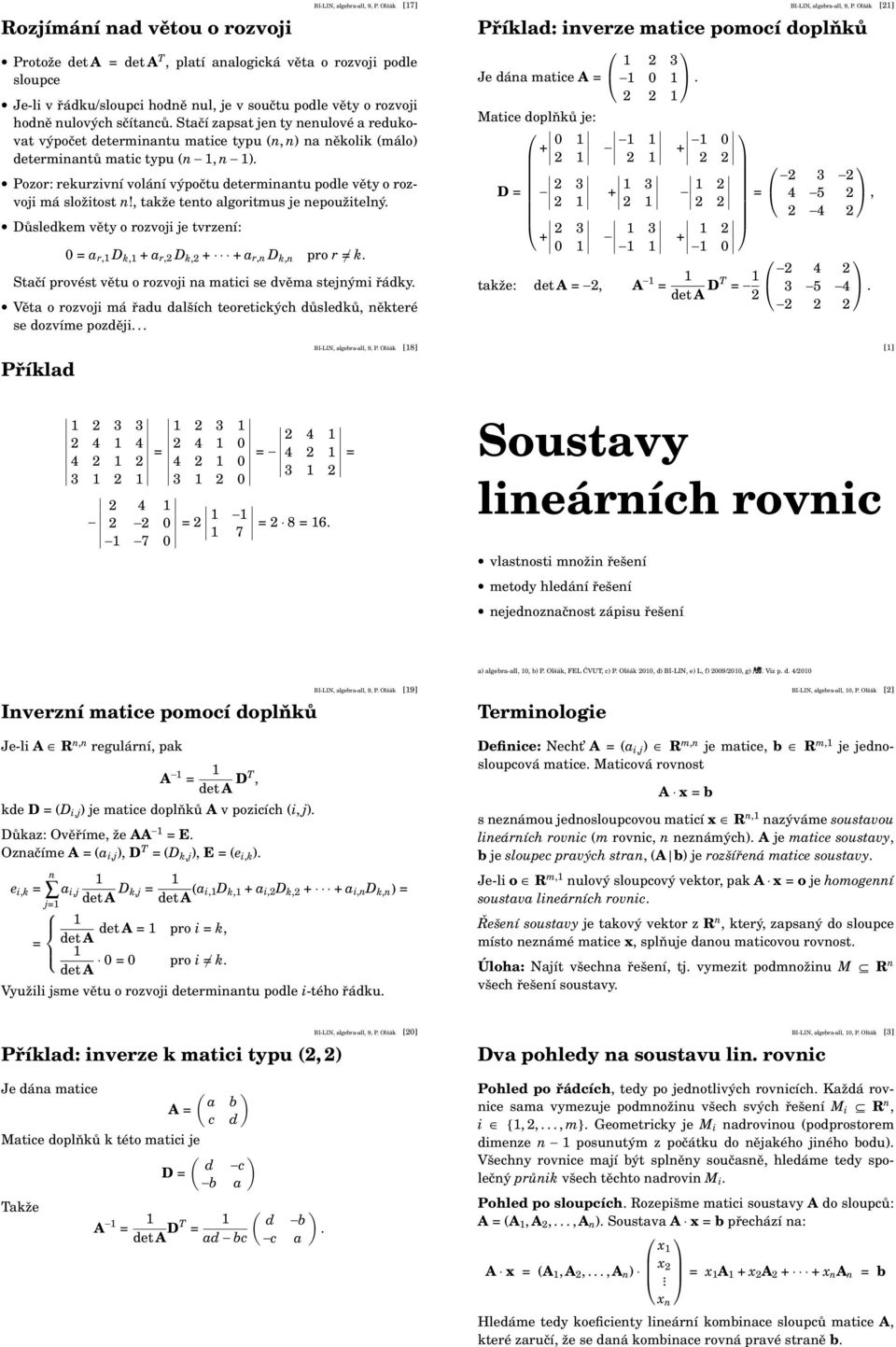 Stačí zapsat jen ty nenulové a redukovat výpočet determinantu matice typu (n, n) na několik (málo) determinantů matic typu (n, n ).