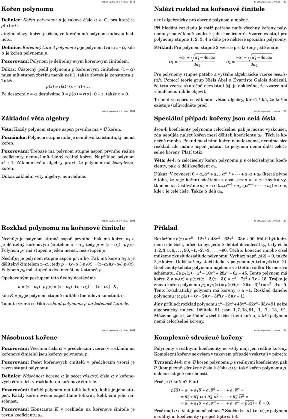 Pozorování: Polynom je dělitelný svým kořenovým činitelem. Důkaz: Částečný podíl polynomu p kořenovým činitelem (x α) musí mít stupeň zbytku menší než, takže zbytek je konstanta z.