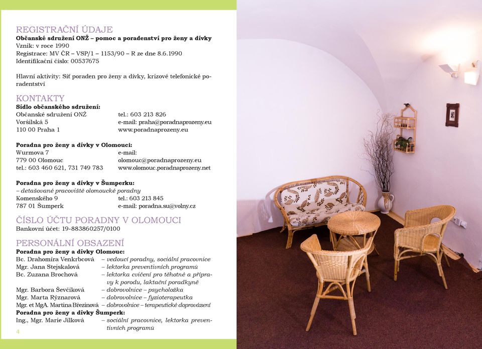 tel.: 603 213 826 e-mail: praha@poradnaprozeny.eu www.poradnaprozeny.eu Poradna pro ženy a dívky v Olomouci: Wurmova 7 e-mail: 779 00 Olomouc olomouc@poradnaprozeny.eu tel.