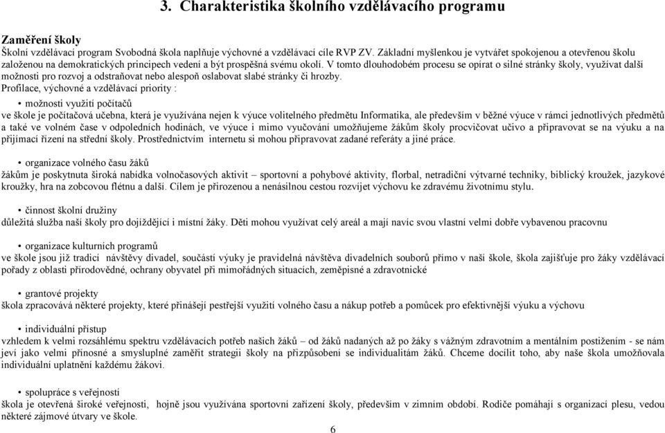 V tomto dlouhodobém procesu se opírat o silné stránky školy, využívat další možnosti pro rozvoj a odstraňovat nebo alespoň oslabovat slabé stránky či hrozby.