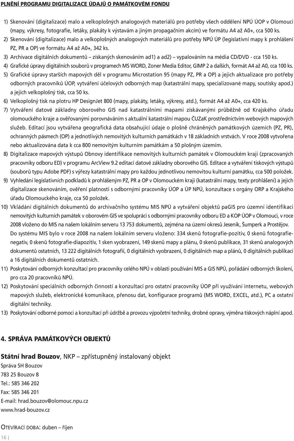 2) Skenování (digitalizace) malo a velkoplošných analogových materiálů pro potřeby NPÚ ÚP (legislativní mapy k prohlášení PZ, PR a OP) ve formátu A4 až A0+, 342 ks.